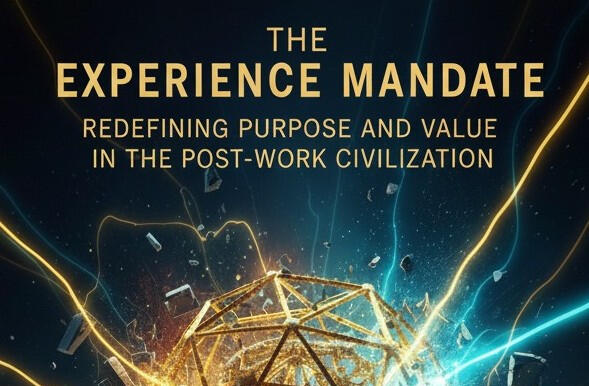 The Experience Mandate: Redefining Purpose and Value in the Post-Work Civilization