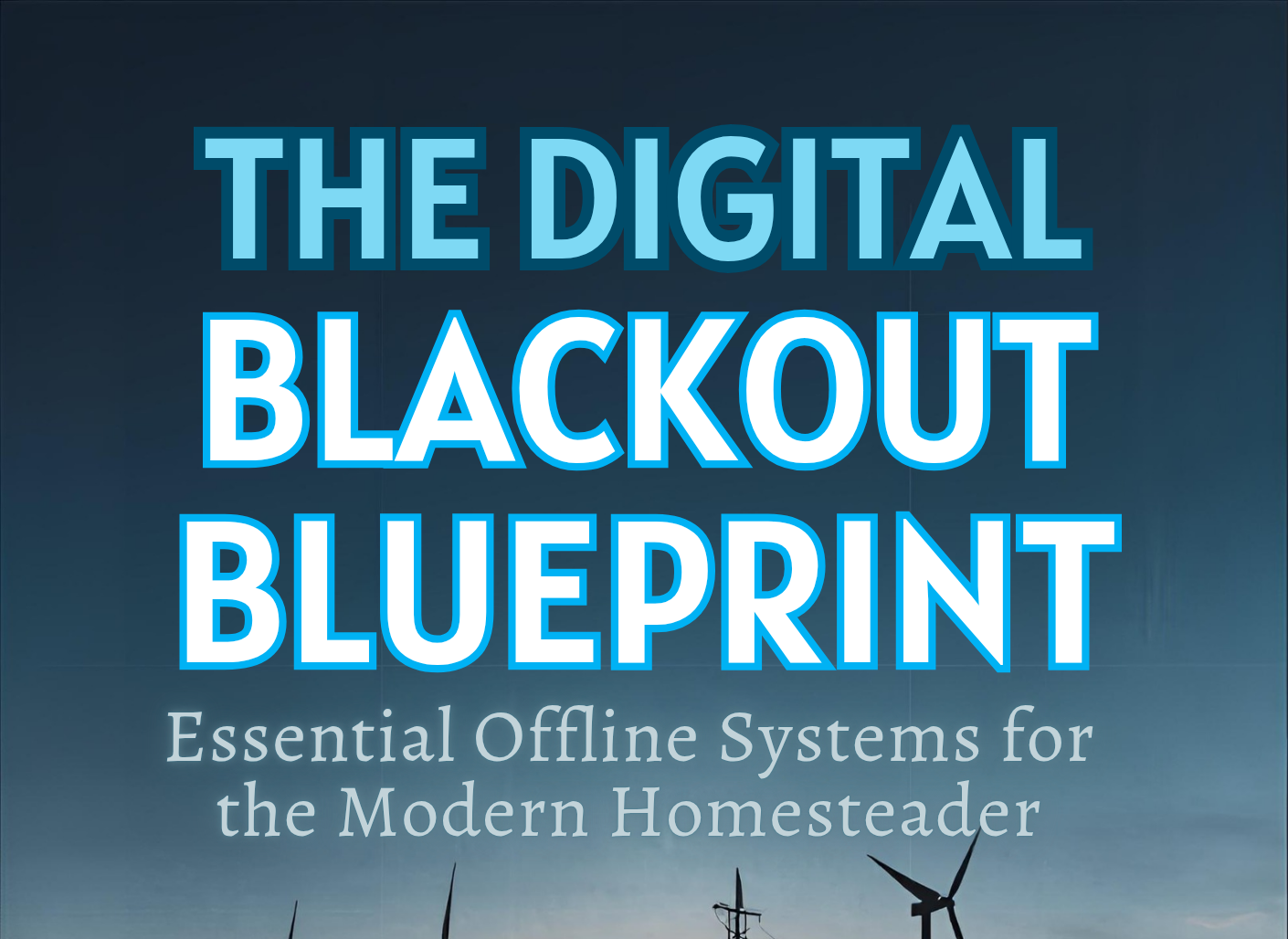 THE DIGITAL BLACKOUT BLUEPRINT: Essential Offline Systems for the Modern Homesteade